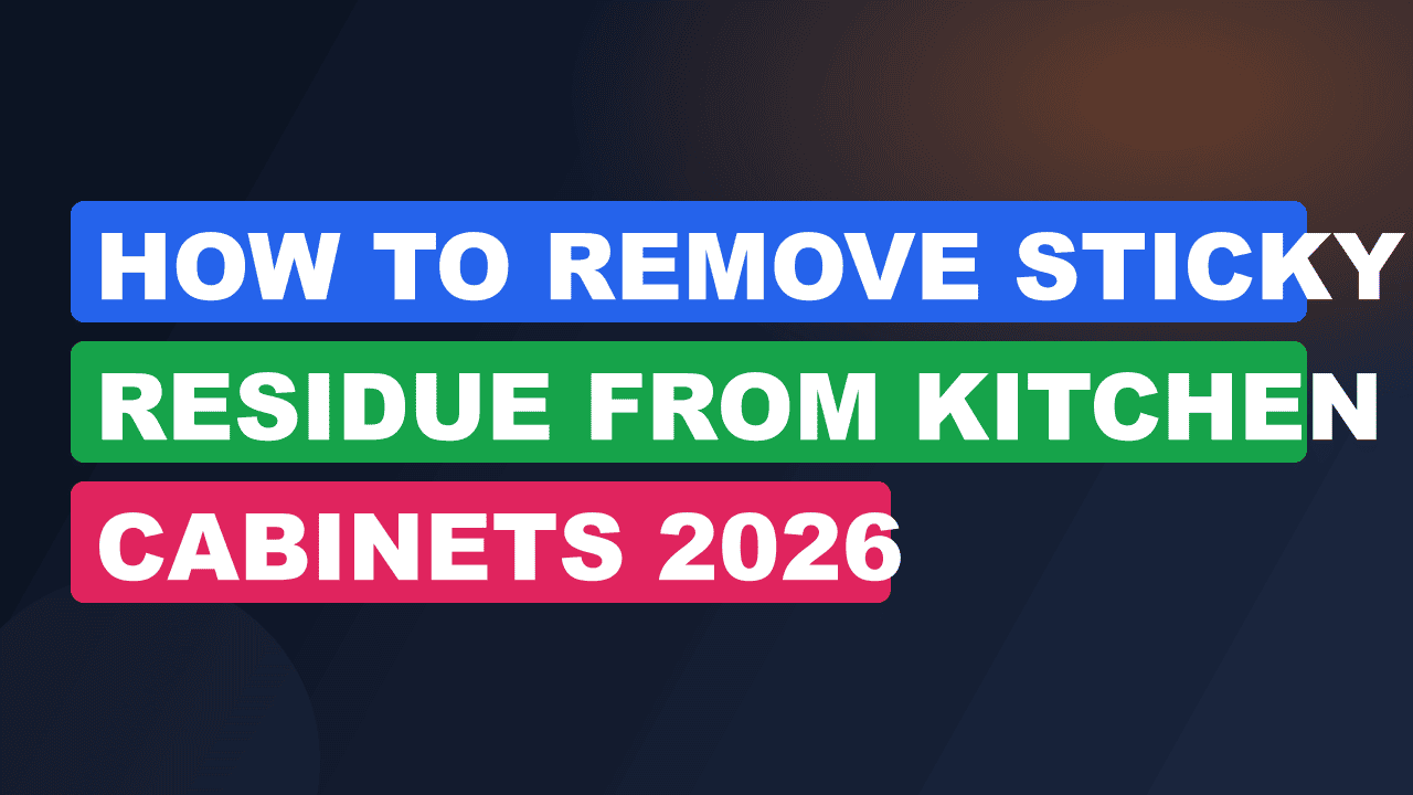 How to Remove Sticky Residue From Kitchen Cabinets 2026