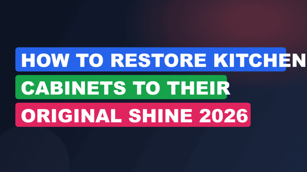 How to Restore Kitchen Cabinets to Their Original Shine 2026