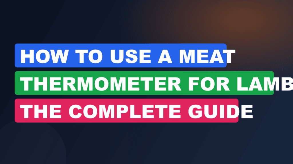 How to Use a Meat Thermometer for Lamb: The Complete Guide