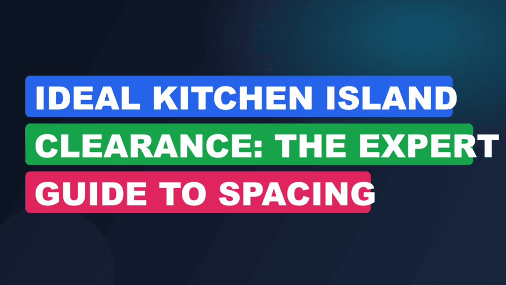 Ideal Kitchen Island Clearance: The Expert Guide to Spacing