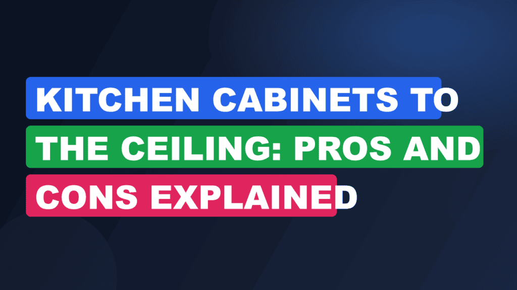 Kitchen Cabinets to the Ceiling: Pros and Cons Explained