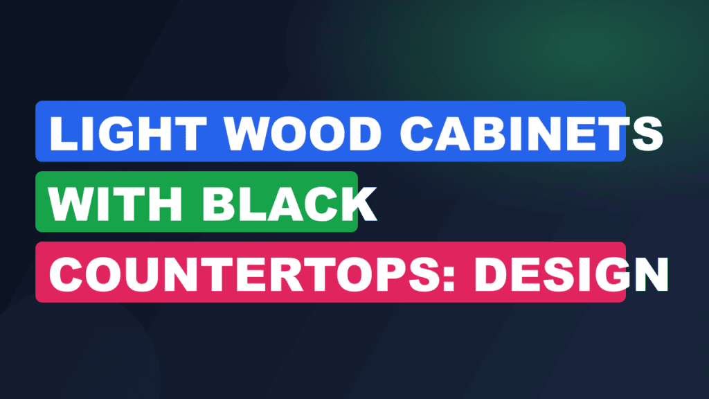 Light Wood Cabinets with Black Countertops: Design Guide