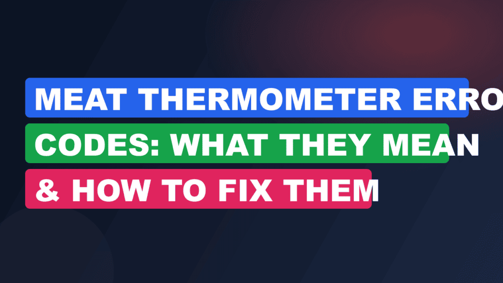 Meat Thermometer Error Codes: What They Mean & How to Fix Them