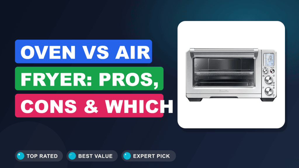 Oven vs Air Fryer: Pros, Cons & Which Is Best For You?