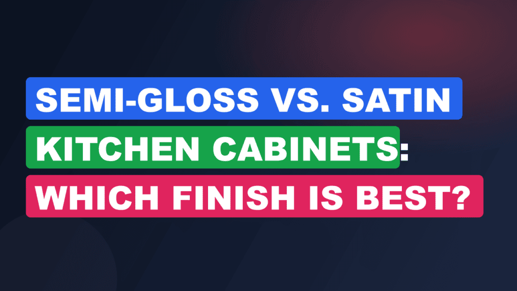 Semi-Gloss vs. Satin Kitchen Cabinets: Which Finish is Best?