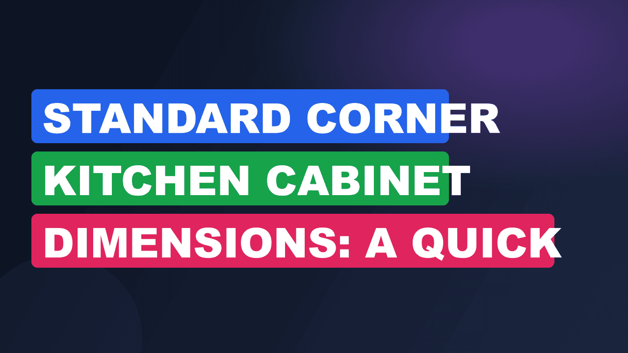 Standard Corner Kitchen Cabinet Dimensions: A Quick Guide