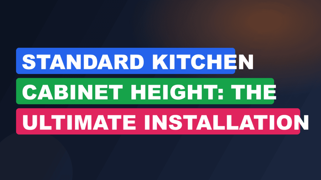 Standard Kitchen Cabinet Height: The Ultimate Installation