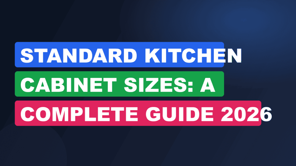 Standard Kitchen Cabinet Sizes: A Complete Guide 2026