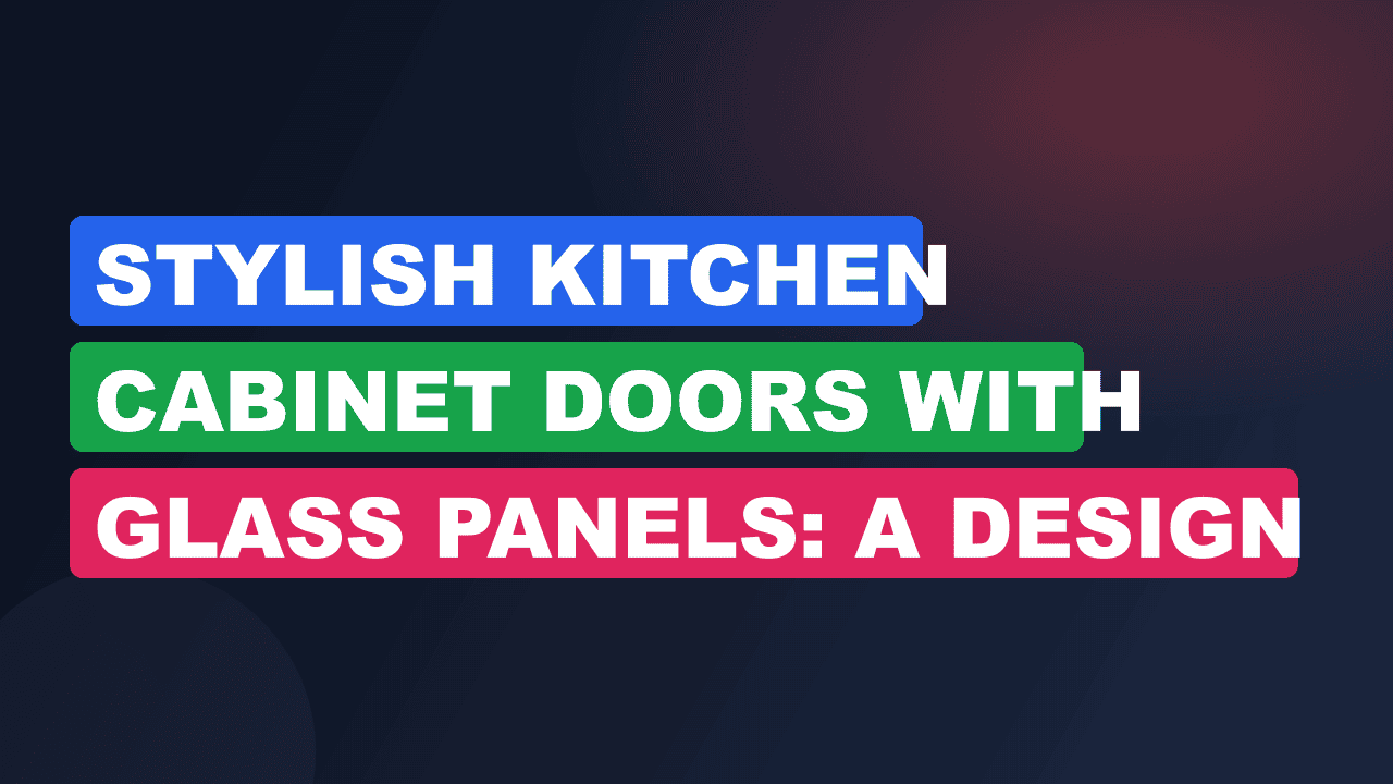 Stylish Kitchen Cabinet Doors With Glass Panels: A Design