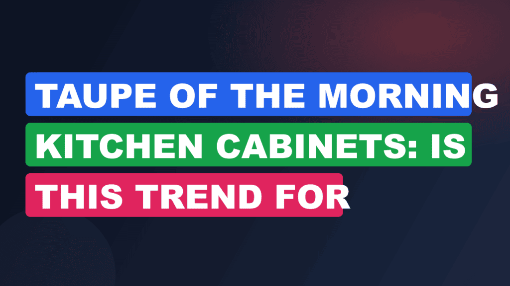 Taupe of the Morning Kitchen Cabinets: Is This Trend for