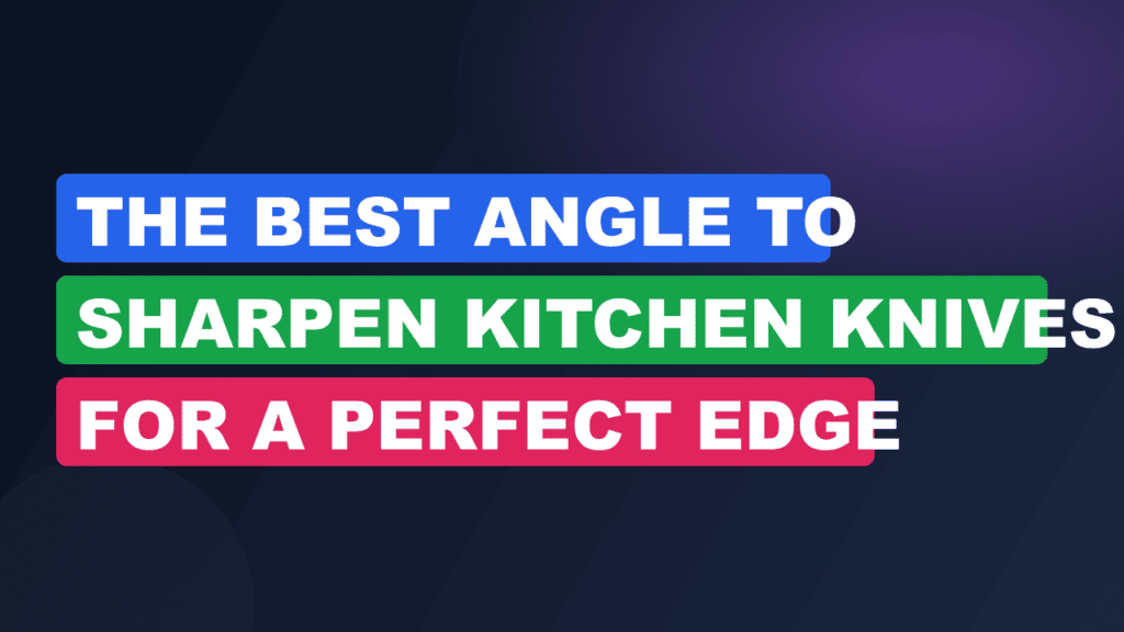 The Best Angle to Sharpen Kitchen Knives for a Perfect Edge