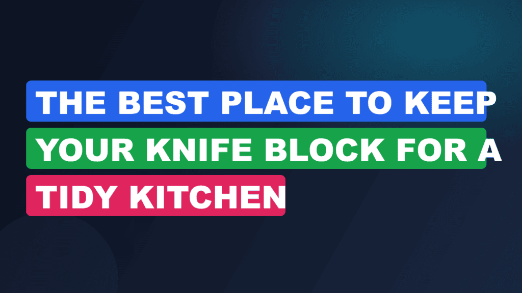 The Best Place to Keep Your Knife Block for a Tidy Kitchen