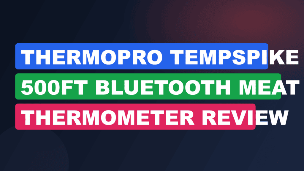 ThermoPro TempSpike 500ft Bluetooth Meat Thermometer Review