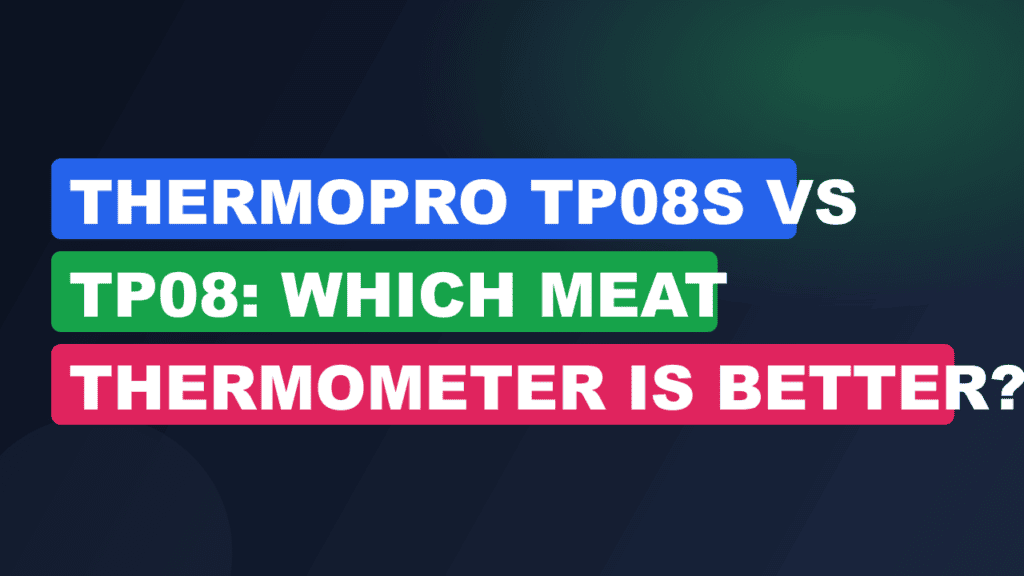 ThermoPro TP08S vs TP08: Which Meat Thermometer Is Better?