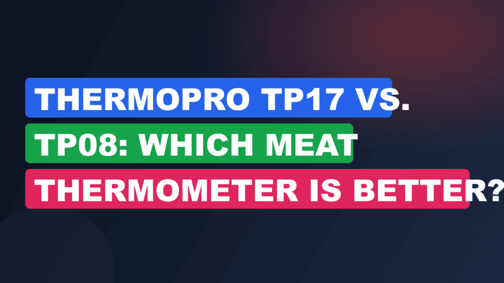 ThermoPro TP17 vs. TP08: Which Meat Thermometer Is Better?