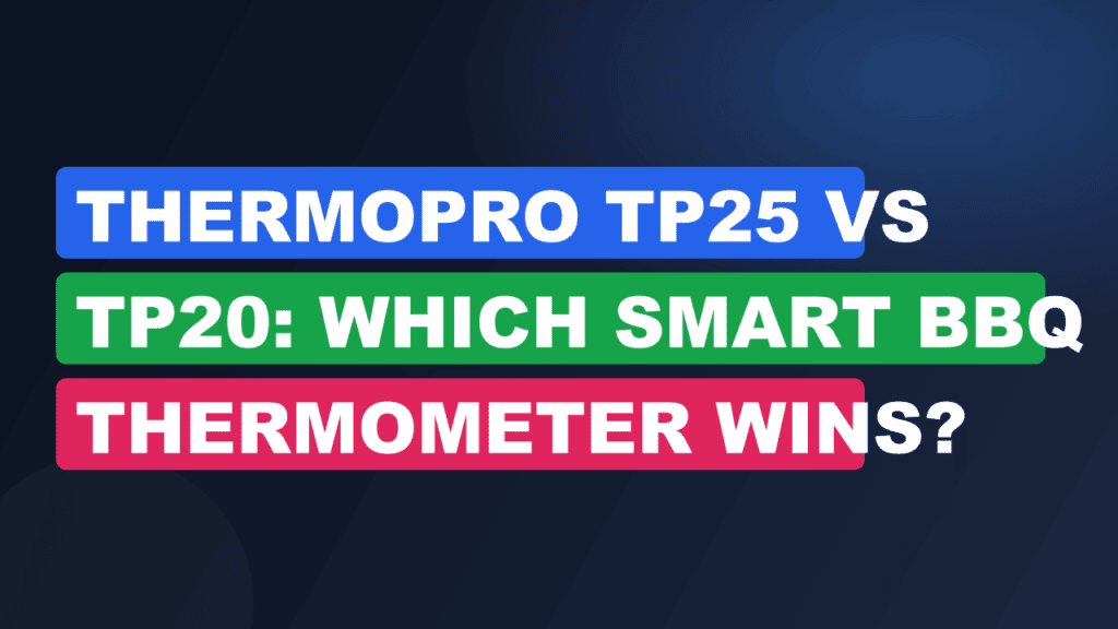 ThermoPro TP25 vs TP20: Which Smart BBQ Thermometer Wins?