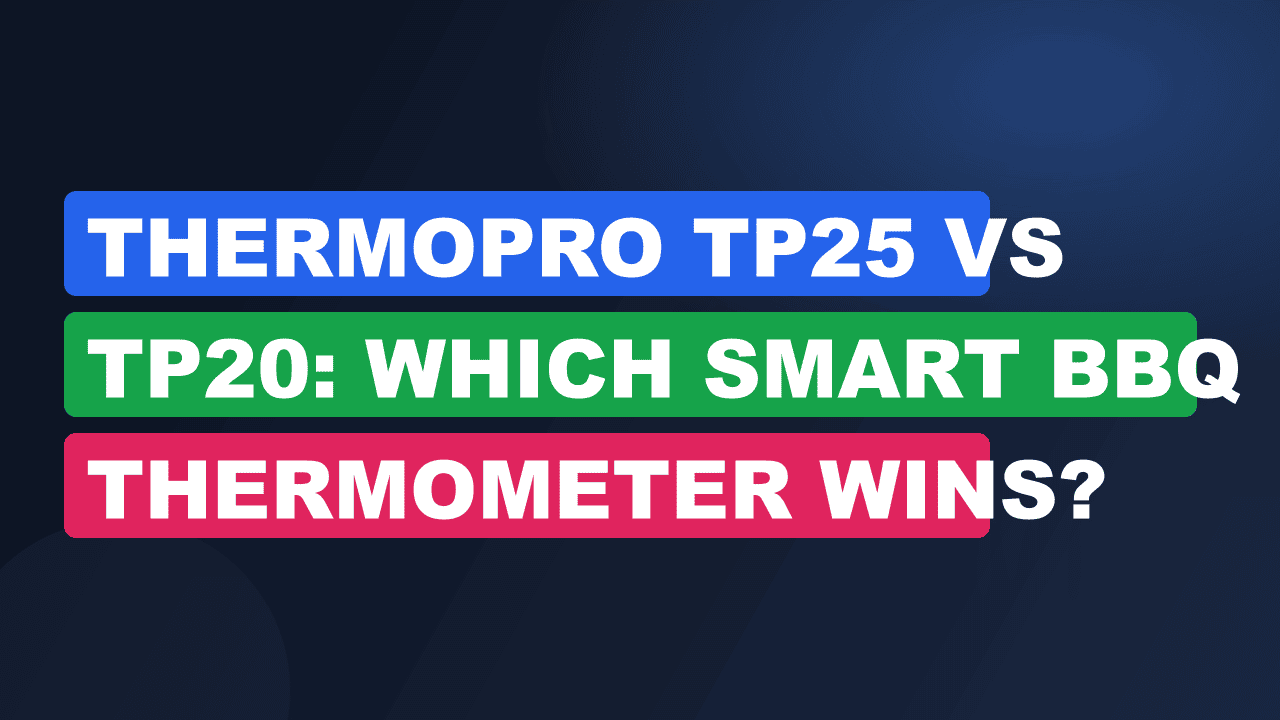 ThermoPro TP25 vs TP20: Which Smart BBQ Thermometer Wins?