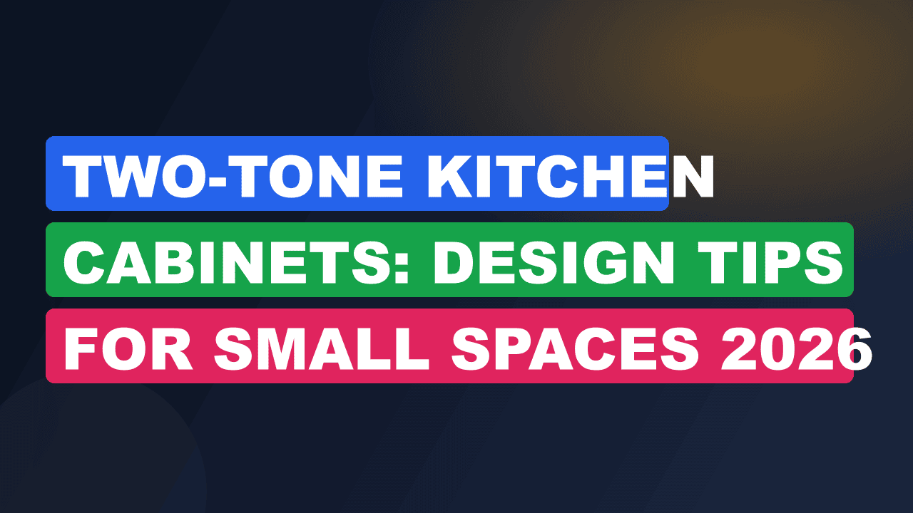 Two-Tone Kitchen Cabinets: Design Tips for Small Spaces 2026
