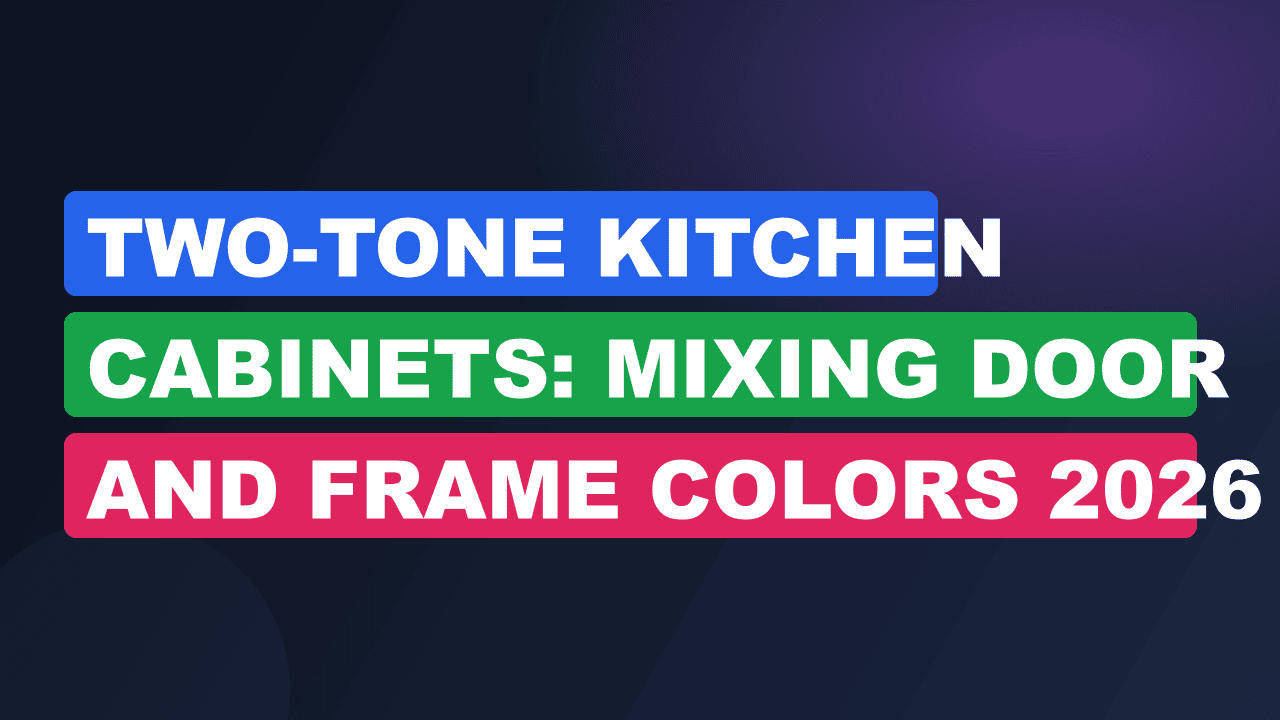 Two-Tone Kitchen Cabinets: Mixing Door and Frame Colors 2026