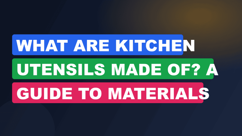 What Are Kitchen Utensils Made Of? A Guide to Materials 2026
