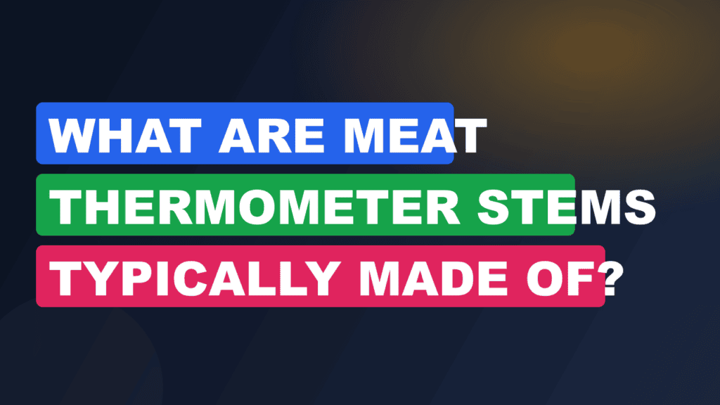 What Are Meat Thermometer Stems Typically Made Of?