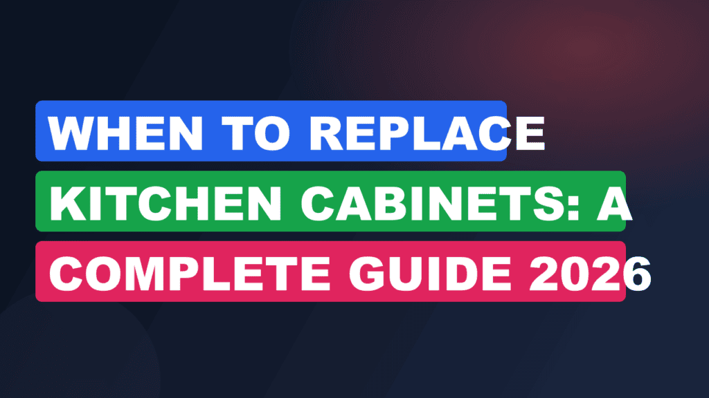 When to Replace Kitchen Cabinets: A Complete Guide 2026