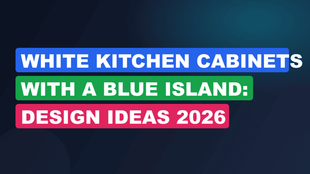 White Kitchen Cabinets with a Blue Island: Design Ideas 2026