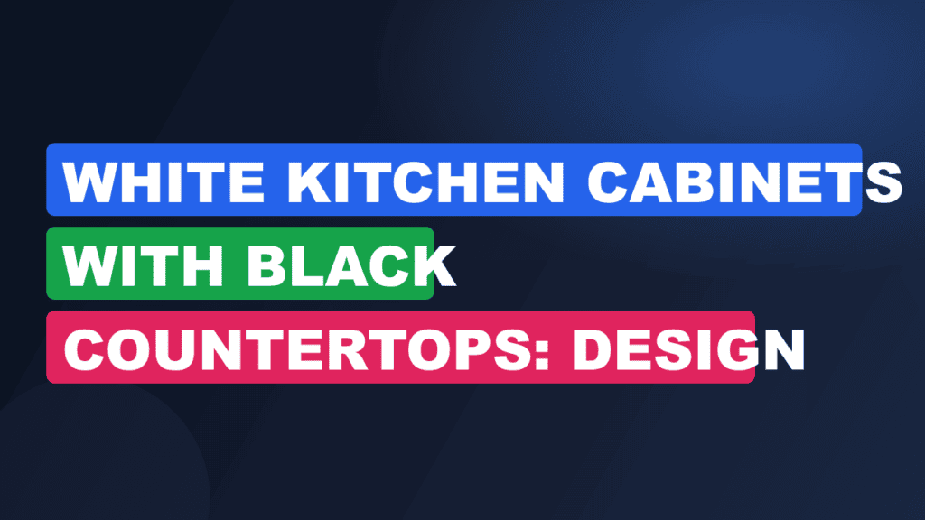 White Kitchen Cabinets With Black Countertops: Design Ideas