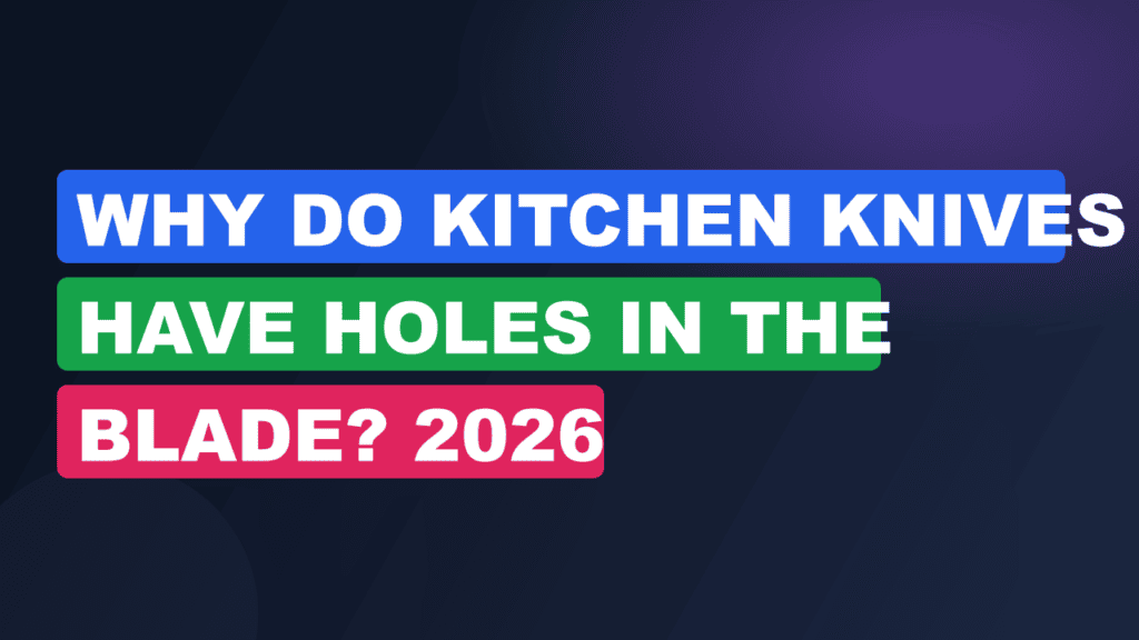 Why Do Kitchen Knives Have Holes in the Blade? 2026