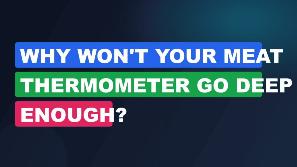 Why Won't Your Meat Thermometer Go Deep Enough?