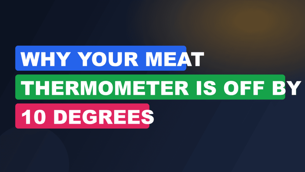 Why Your Meat Thermometer is Off by 10 Degrees