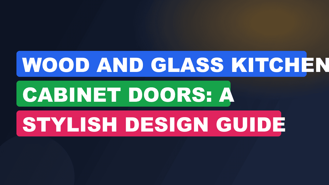 Wood and Glass Kitchen Cabinet Doors: A Stylish Design Guide