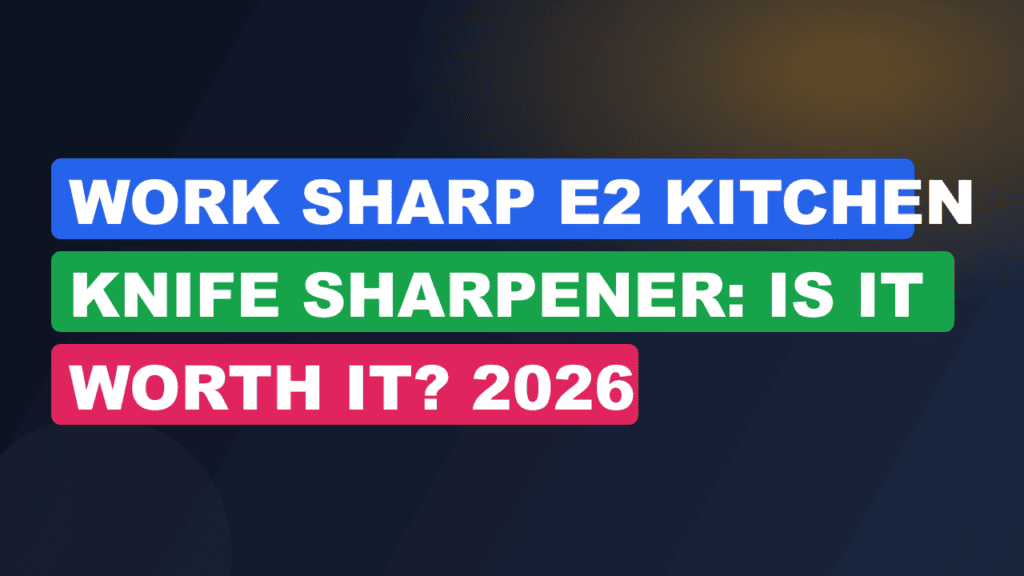 Work Sharp E2 Kitchen Knife Sharpener: Is It Worth It? 2026