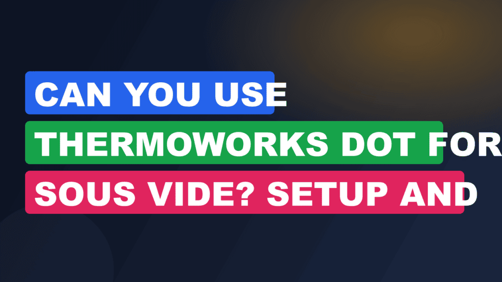 Can You Use ThermoWorks DOT for Sous Vide? Setup and Limitations