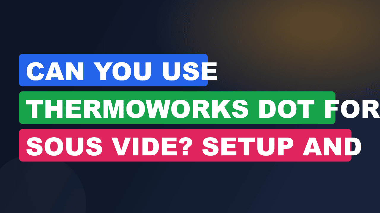 Can You Use ThermoWorks DOT for Sous Vide? Setup and Limitations