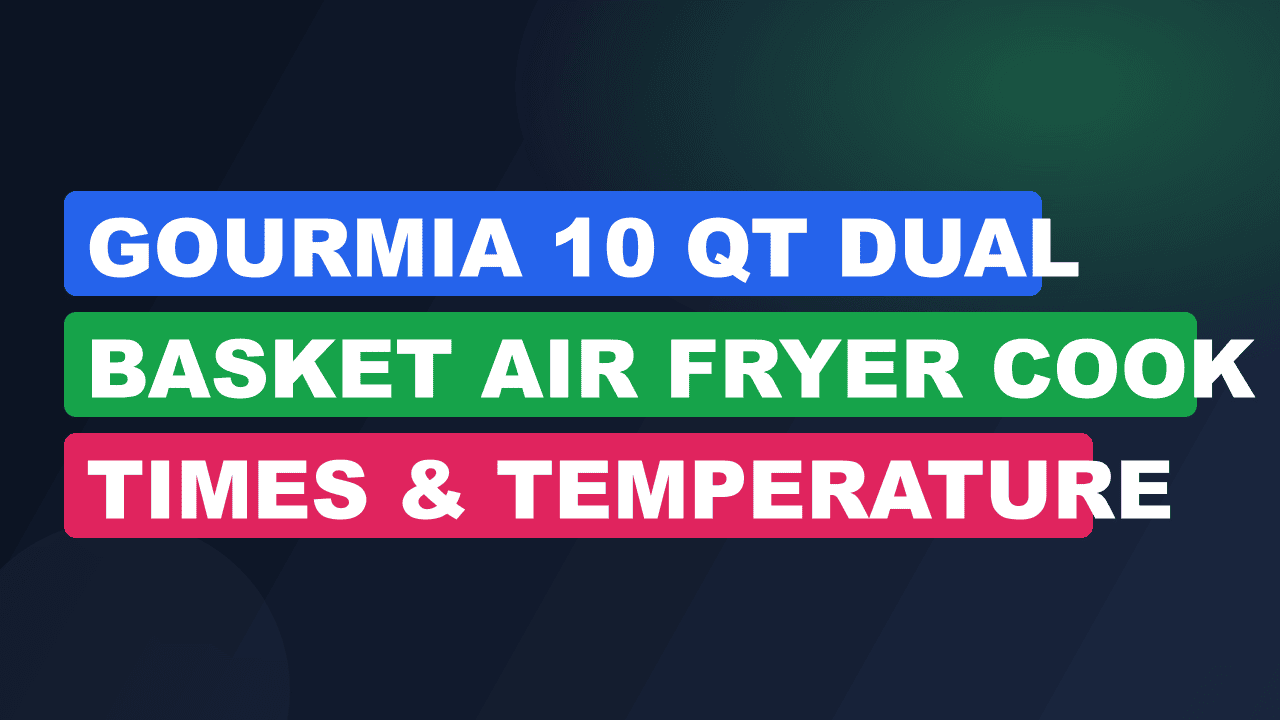 Gourmia 10 Qt Dual Basket Air Fryer Cook Times & Temperature Chart