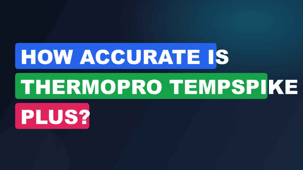 How Accurate Is Thermopro TempSpike Plus?