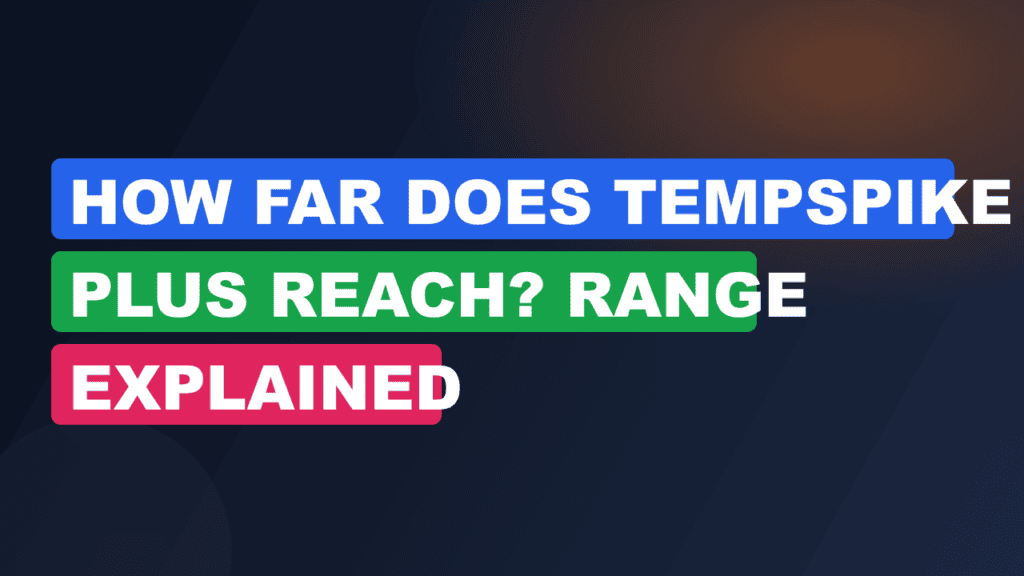 How Far Does TempSpike Plus Reach? Range Explained