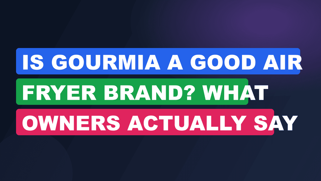 Is Gourmia a Good Air Fryer Brand? What Owners Actually Say