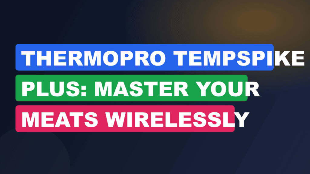 Thermopro TempSpike Plus: Master Your Meats Wirelessly