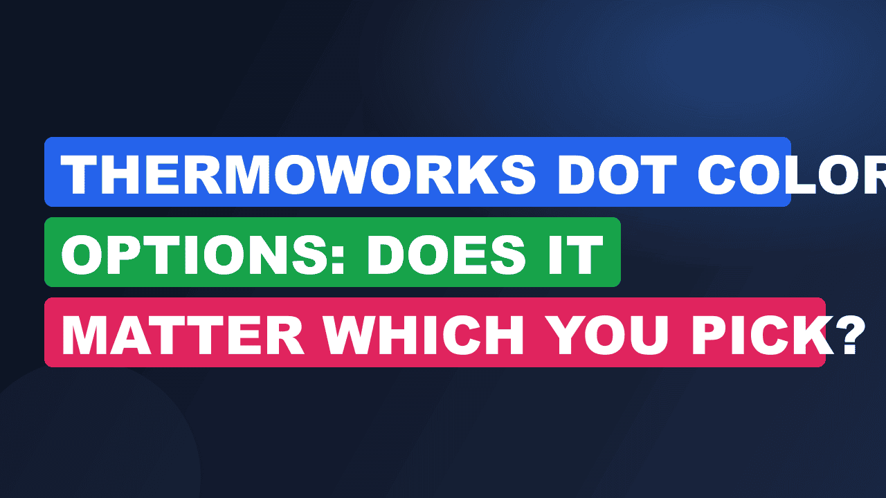ThermoWorks DOT Color Options: Does It Matter Which You Pick?
