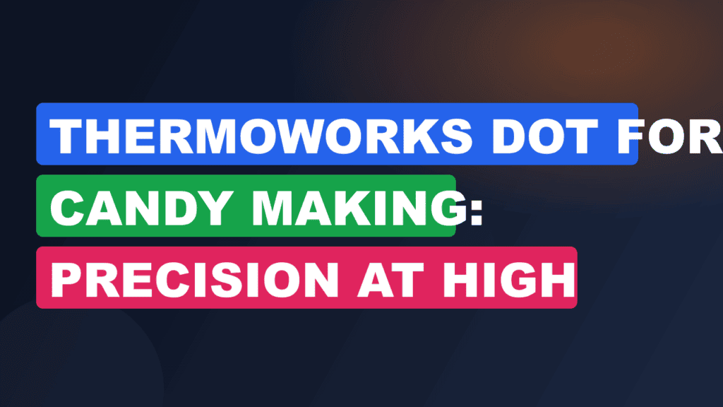 ThermoWorks DOT for Candy Making: Precision at High Temps