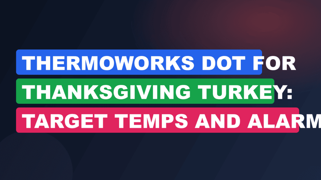 ThermoWorks DOT for Thanksgiving Turkey: Target Temps and Alarm Guide