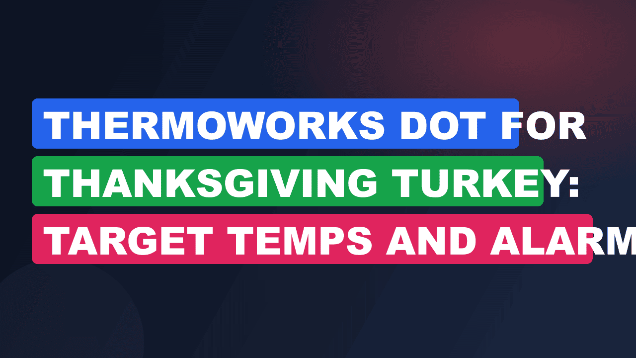 ThermoWorks DOT for Thanksgiving Turkey: Target Temps and Alarm Guide