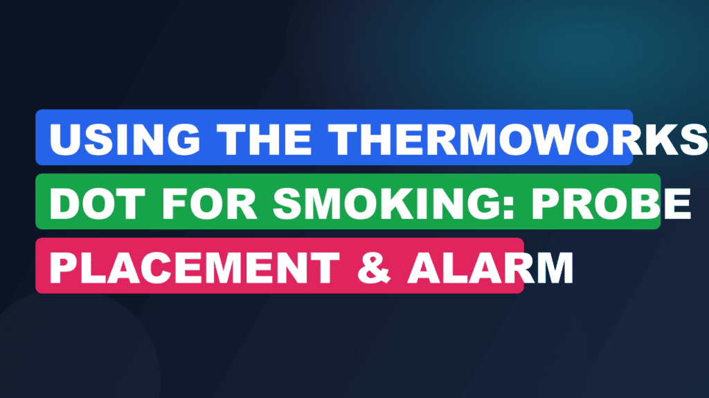 Using the ThermoWorks DOT for Smoking: Probe Placement & Alarm Settings