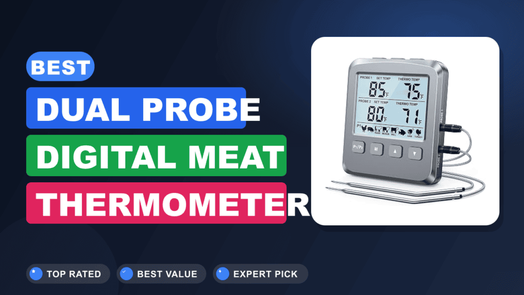 Best Dual Probe Digital Meat Thermometers for Cooking