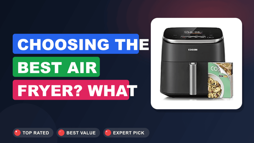 Choosing the Best Air Fryer? What You Need to Know
