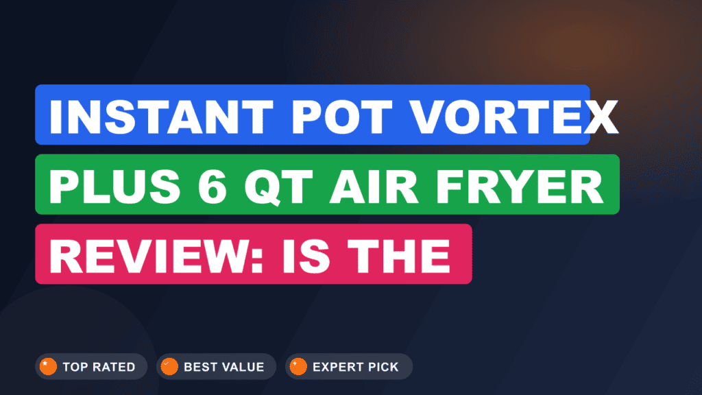 Instant Pot Vortex Plus 6 Qt Air Fryer Review: Is the ClearCook Worth It?