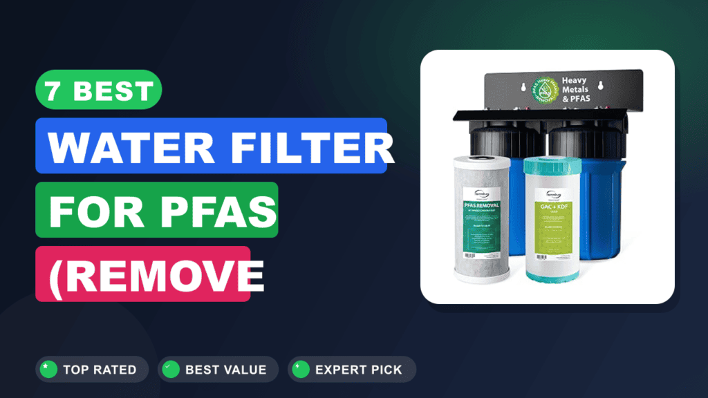7 Best Water Filter for PFAS (remove Forever Chemicals)