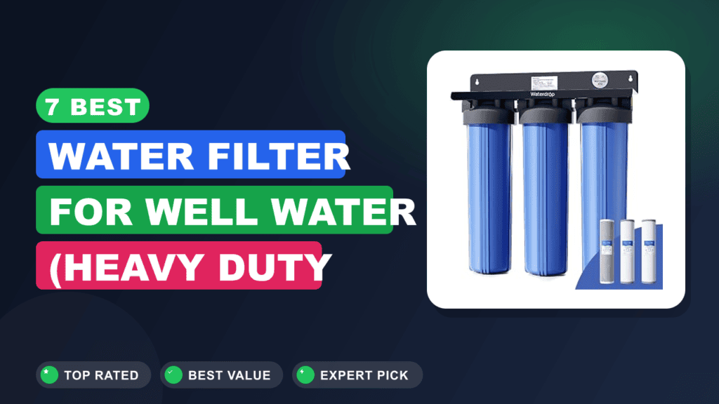 7 Best Water Filter for Well Water (heavy Duty Choices)